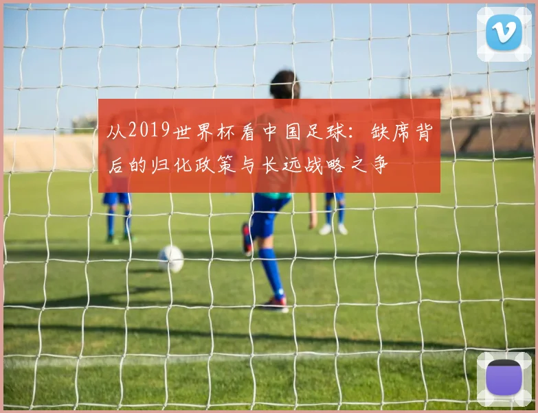 从2019世界杯看中国足球：缺席背后的归化政策与长远战略之争